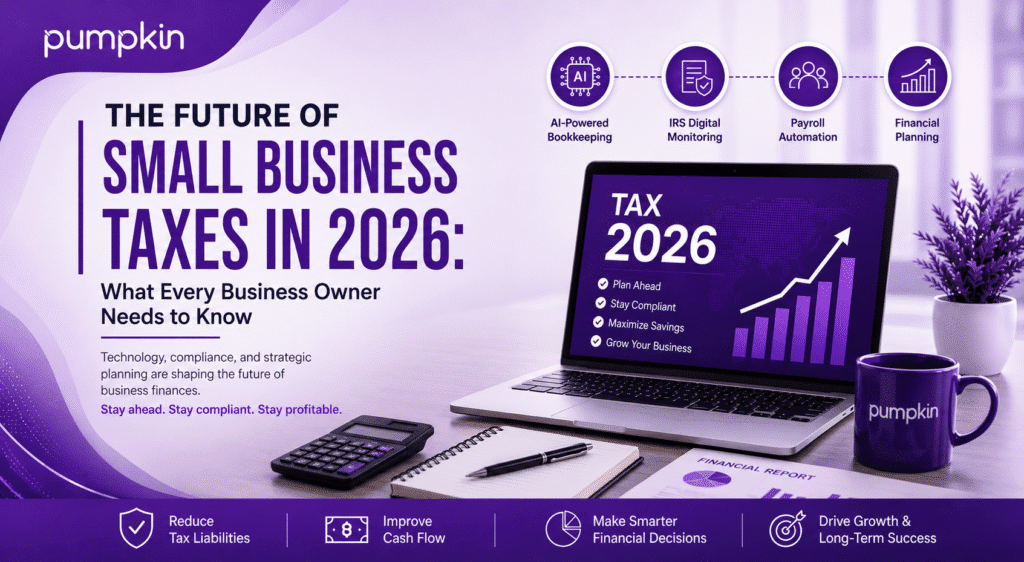 The Future of Small Business Taxes in 2026: What Every Business Owner Needs to Know